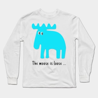 The Moose is Loose ... Long Sleeve T-Shirt